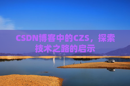 CSDN博客中的CZS，探索技术之路的启示